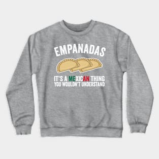 Empanadas It's A Mexican Thing You Would't Understand Crewneck Sweatshirt